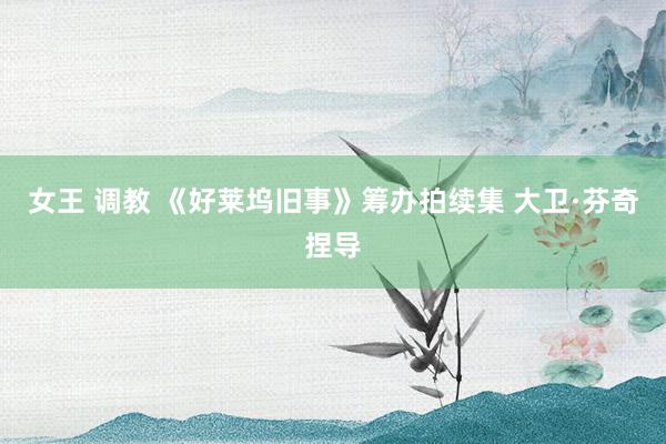 女王 调教 《好莱坞旧事》筹办拍续集 大卫·芬奇捏导